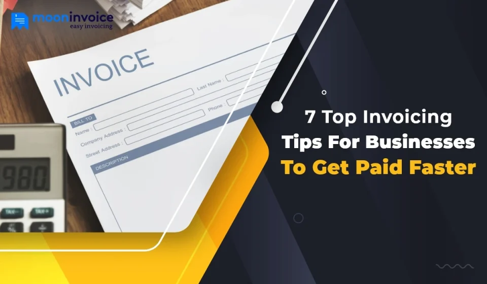 7 Top Invoicing Tips for Businesses to Get Paid Faster