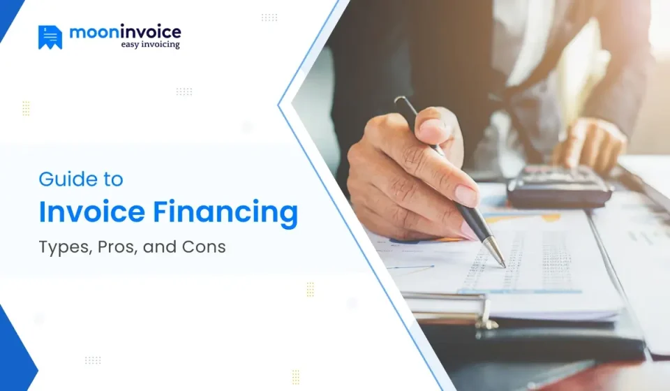 Guide to Invoice Financing: Types, Pros, and Cons
