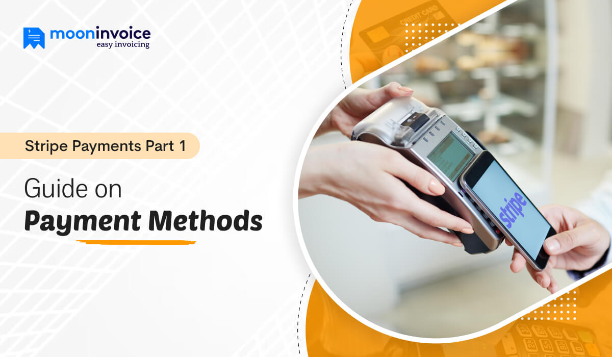 A Complete Guide To Stripe Payment Methods Moon Invoice