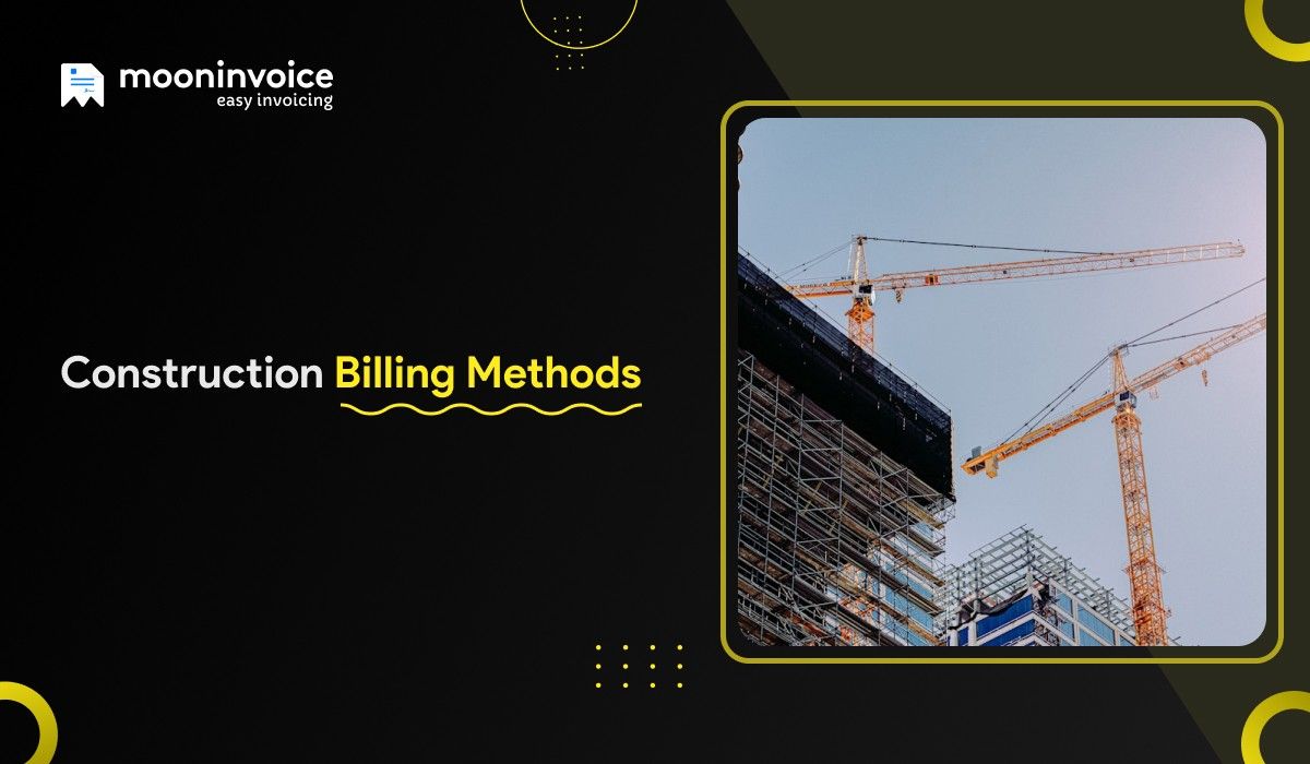 6 Construction Billing Methods for Mastering Your Construction Payments