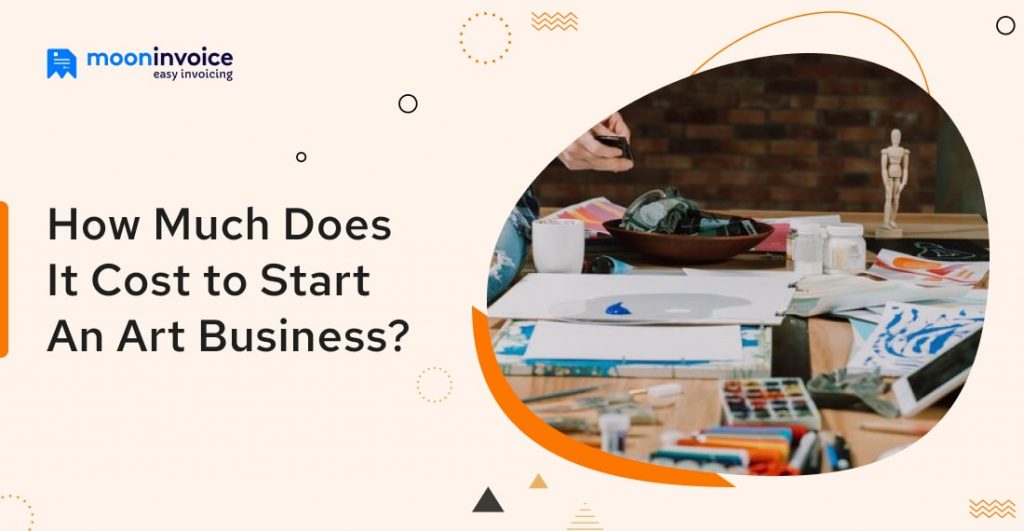 How to Start an Art Business in 8 Simple Steps: Moon Invoice